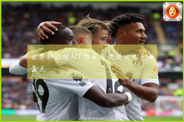世界杯让球APP推荐与使用攻略全面盘点